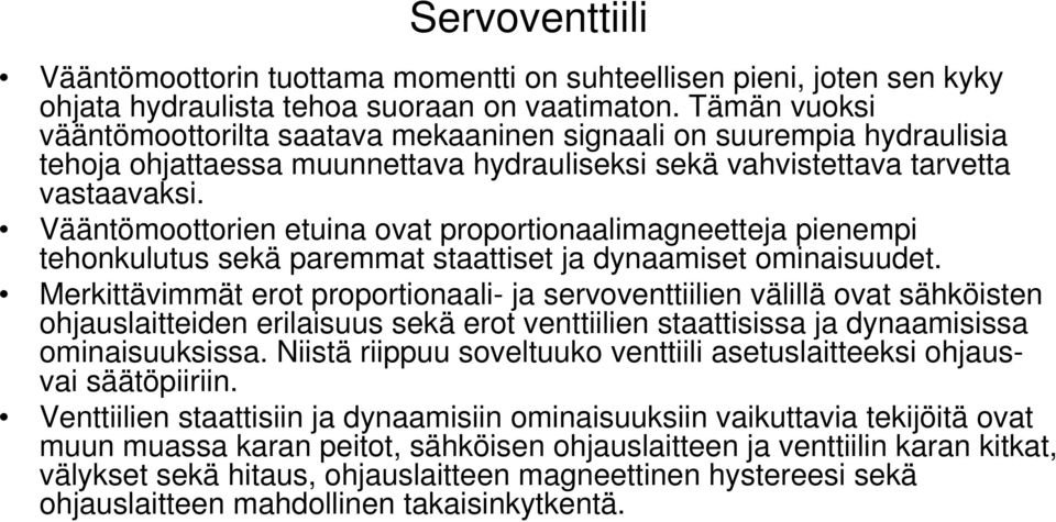 Vääntömoottorien etuina ovat proportionaalimagneetteja pienempi tehonkulutus sekä paremmat staattiset ja dynaamiset ominaisuudet.