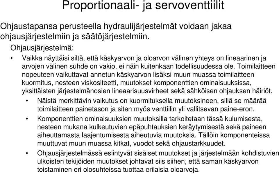 Toimilaitteen nopeuteen vaikuttavat annetun käskyarvon lisäksi muun muassa toimilaitteen kuormitus, nesteen viskositeetti, muutokset komponenttien ominaisuuksissa, yksittäisten järjestelmänosien