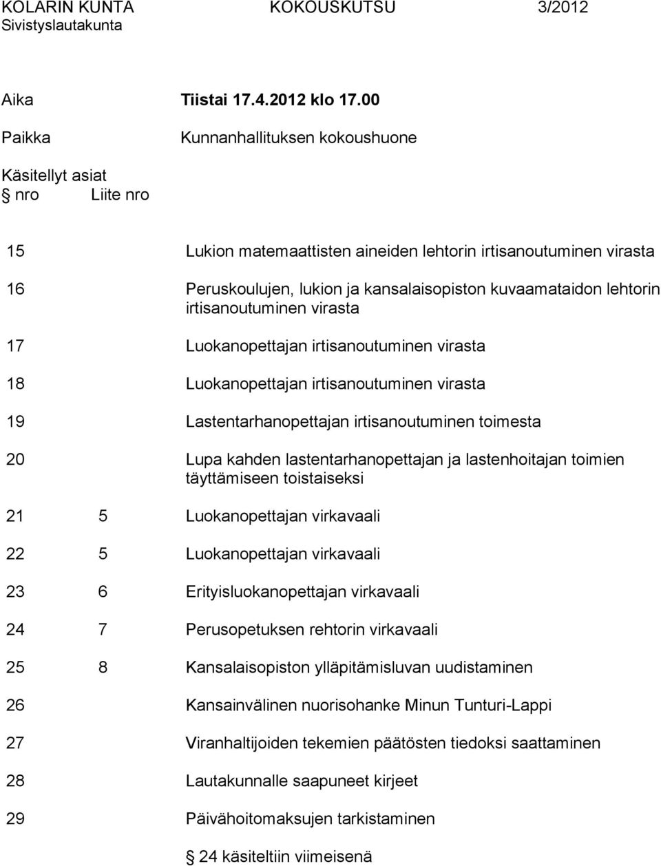 lehtorin irtisanoutuminen virasta 17 Luokanopettajan irtisanoutuminen virasta 18 Luokanopettajan irtisanoutuminen virasta 19 Lastentarhanopettajan irtisanoutuminen toimesta 20 Lupa kahden