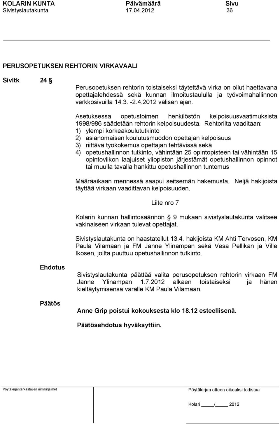 verkkosivuilla 14.3. -2.4.2012 välisen ajan. Asetuksessa opetustoimen henkilöstön kelpoisuusvaatimuksista 1998/986 säädetään rehtorin kelpoisuudesta.