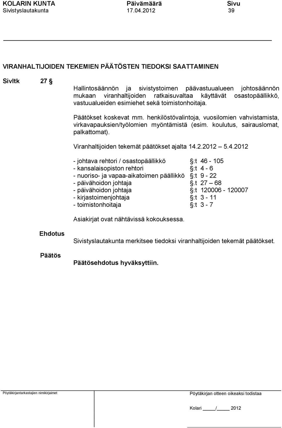 osastopäällikkö, vastuualueiden esimiehet sekä toimistonhoitaja. Päätökset koskevat mm. henkilöstövalintoja, vuosilomien vahvistamista, virkavapauksien/työlomien myöntämistä (esim.