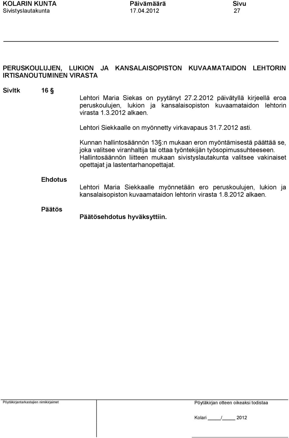 Kunnan hallintosäännön 13 :n mukaan eron myöntämisestä päättää se, joka valitsee viranhaltija tai ottaa työntekijän työsopimussuhteeseen.