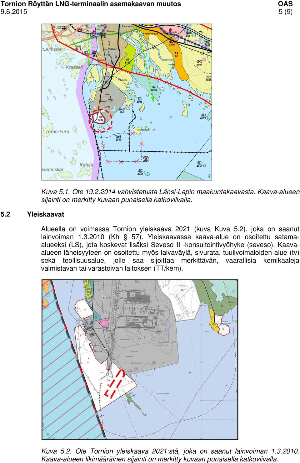 Yleiskaavassa kaava-alue on osoitettu satamaalueeksi (LS), jota koskevat lisäksi Seveso II -konsultointivyöhyke (seveso).