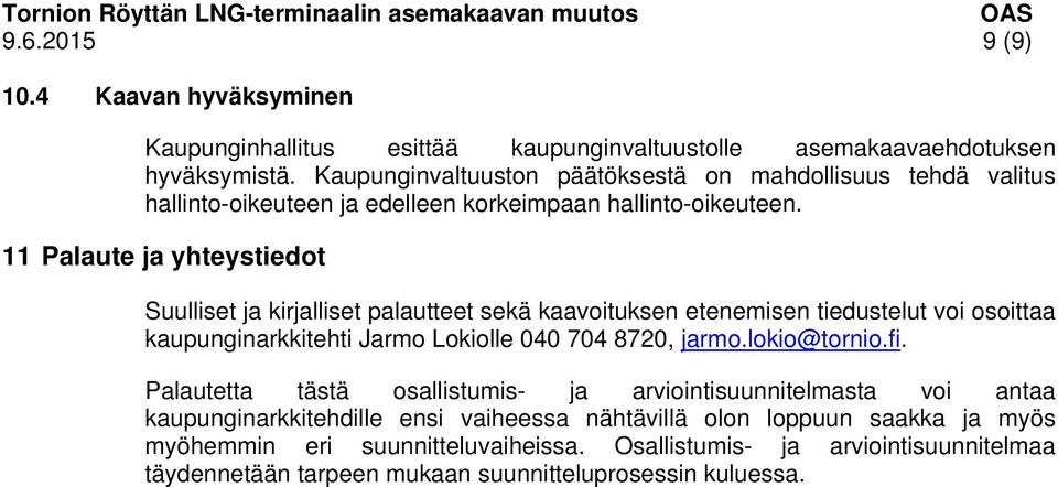 11 Palaute ja yhteystiedot Suulliset ja kirjalliset palautteet sekä kaavoituksen etenemisen tiedustelut voi osoittaa kaupunginarkkitehti Jarmo Lokiolle 040 704 8720, jarmo.