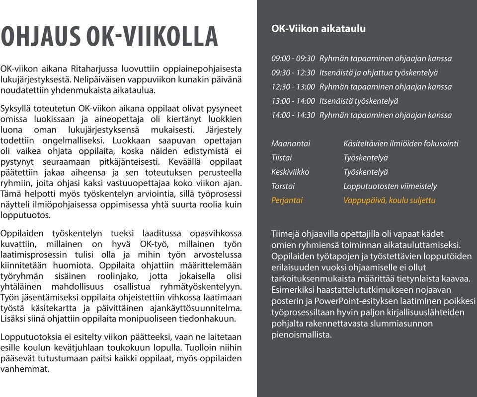 Luokkaan saapuvan opettajan oli vaikea ohjata oppilaita, koska näiden edistymistä ei pystynyt seuraamaan pitkäjänteisesti.