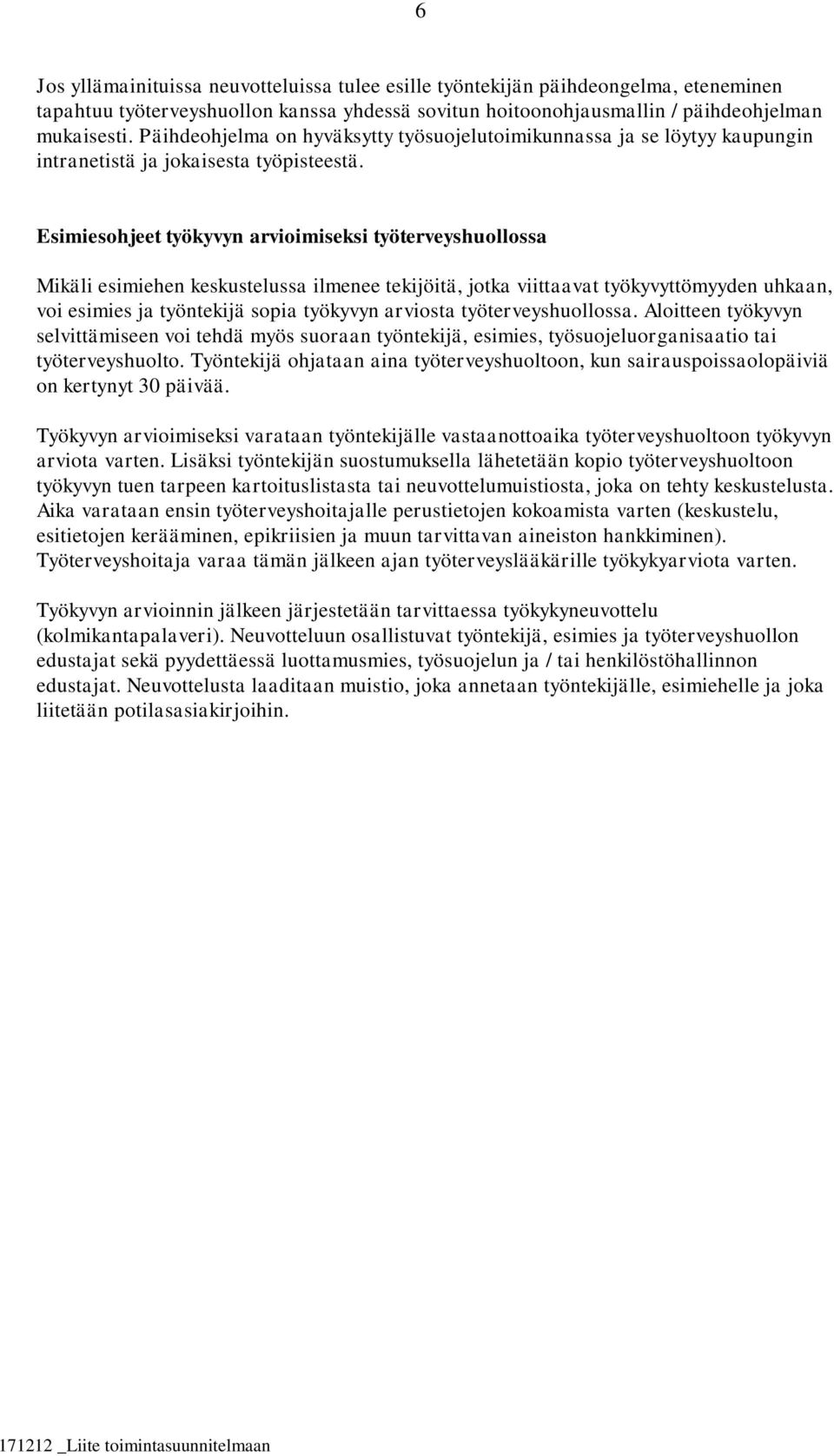 Esimiesohjeet työkyvyn arvioimiseksi työterveyshuollossa Mikäli esimiehen keskustelussa ilmenee tekijöitä, jotka viittaavat työkyvyttömyyden uhkaan, voi esimies ja työntekijä sopia työkyvyn arviosta