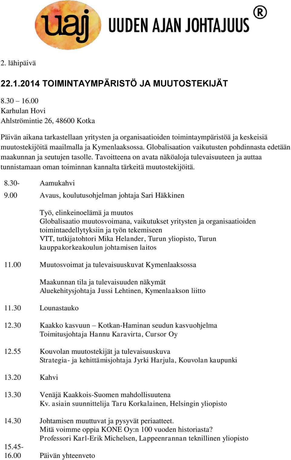 maailmalla ja Kymenlaaksossa. Globalisaation vaikutusten pohdinnasta edetään maakunnan ja seutujen tasolle.