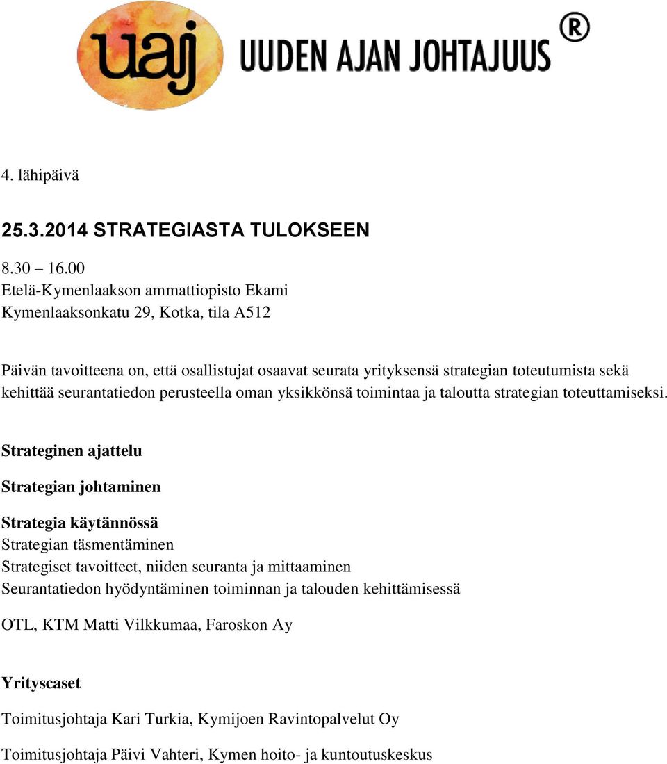 strategian toteutumista sekä kehittää seurantatiedon perusteella oman yksikkönsä toimintaa ja taloutta strategian toteuttamiseksi.