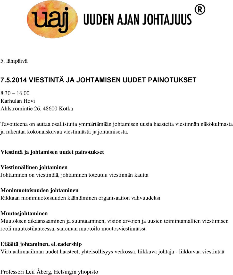 Viestintä ja johtamisen uudet painotukset Viestinnällinen johtaminen Johtaminen on viestintää, johtaminen toteutuu viestinnän kautta Monimuotoisuuden johtaminen Rikkaan monimuotoisuuden kääntäminen
