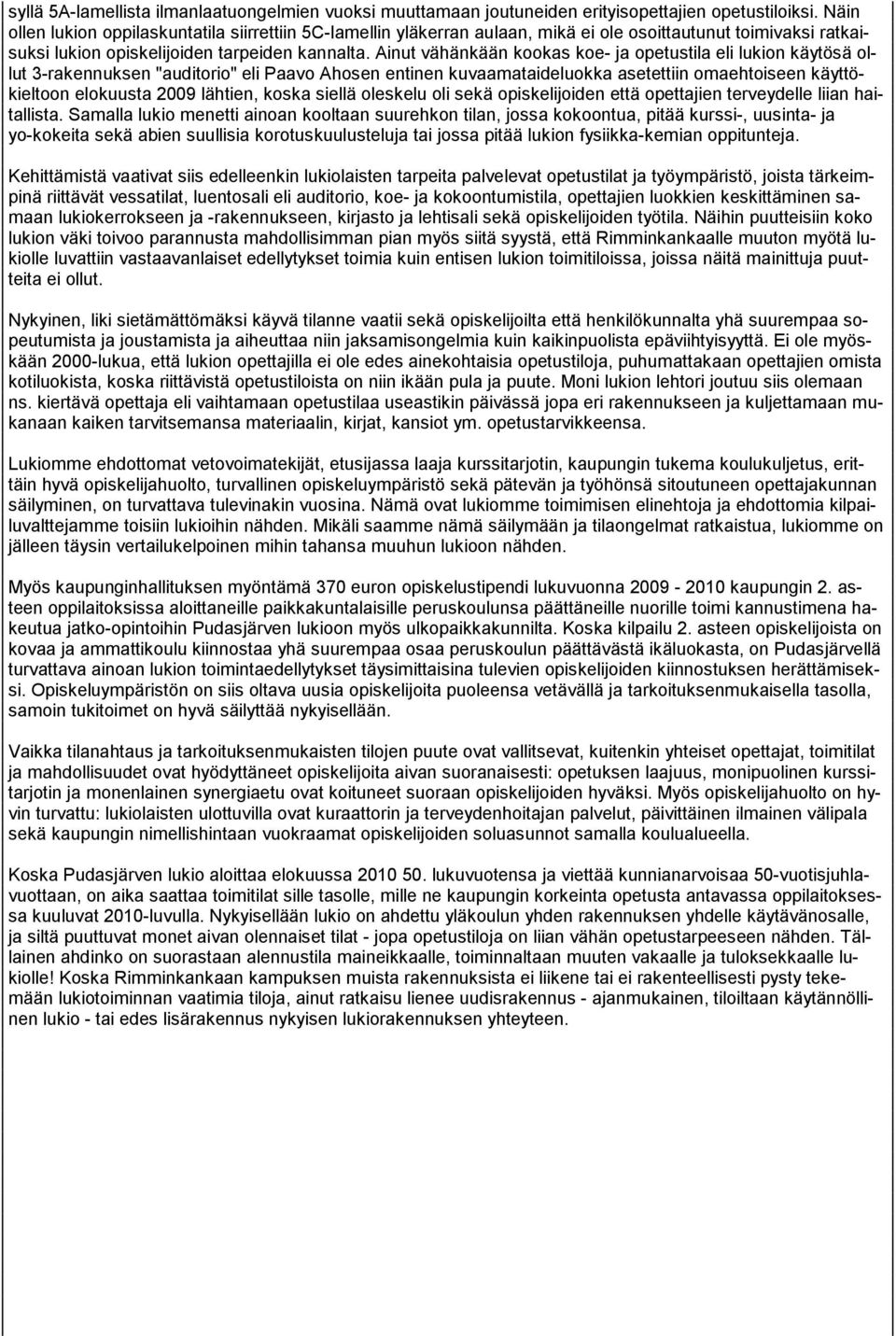 Ainut vähänkään kookas koe ja opetustila eli lukion käytösä ollut 3rakennuksen "auditorio" eli Paavo Ahosen entinen kuvaamataideluokka asetettiin omaehtoiseen käyttökieltoon elokuusta 009 lähtien,