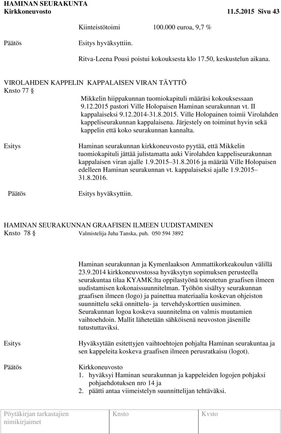 2015. Ville Holopainen toimii Virolahden kappeliseurakunnan kappalaisena. Järjestely on toiminut hyvin sekä kappelin että koko seurakunnan kannalta.