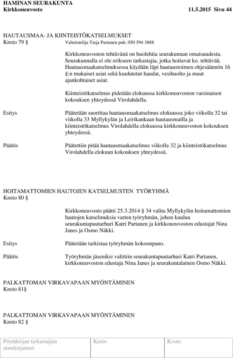 Hautausmaakatselmuksessa käydään läpi hautaustoimen ohjesäännön 16 :n mukaiset asiat sekä kuulutetut haudat, vesihuolto ja muut ajankohtaiset asiat.