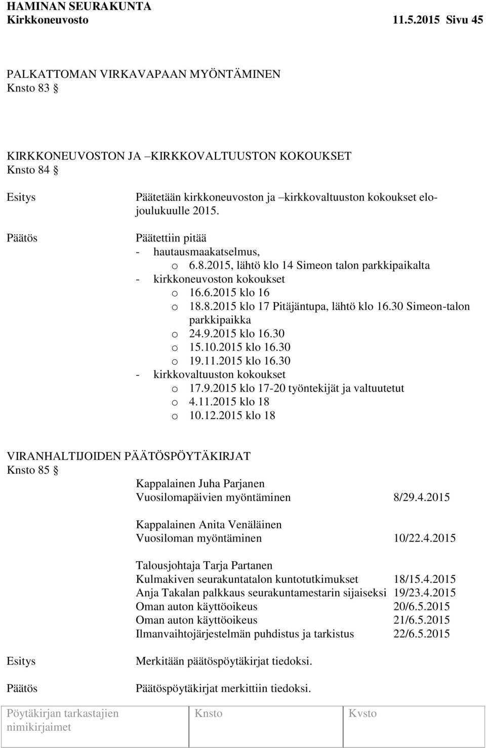 30 Simeon-talon parkkipaikka o 24.9.2015 klo 16.30 o 15.10.2015 klo 16.30 o 19.11.2015 klo 16.30 - kirkkovaltuuston kokoukset o 17.9.2015 klo 17-20 työntekijät ja valtuutetut o 4.11.2015 klo 18 o 10.