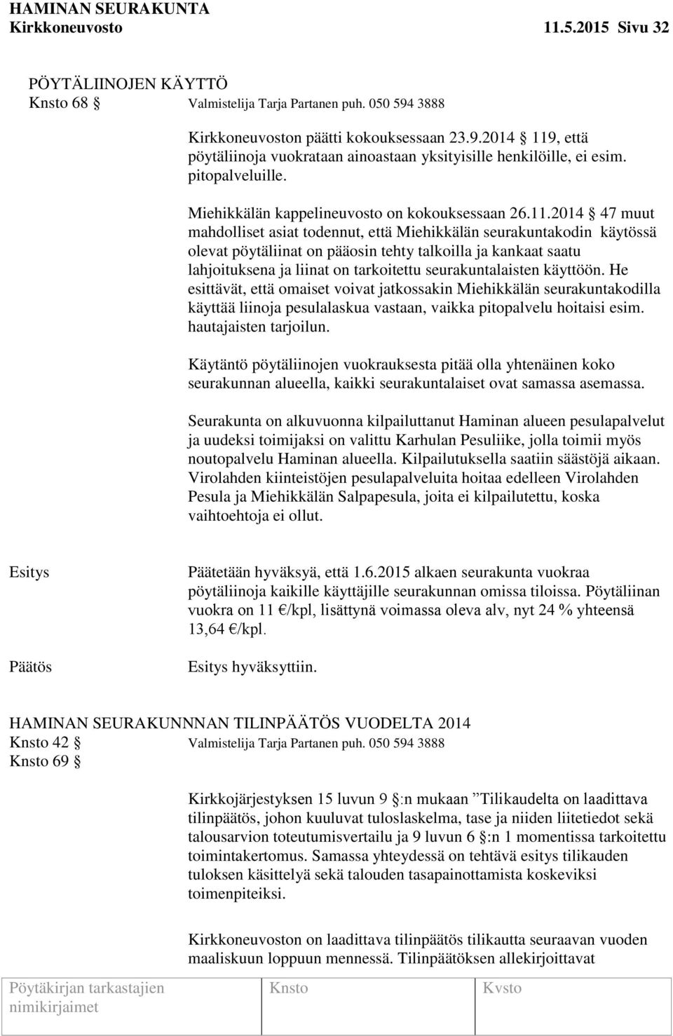 2014 47 muut mahdolliset asiat todennut, että Miehikkälän seurakuntakodin käytössä olevat pöytäliinat on pääosin tehty talkoilla ja kankaat saatu lahjoituksena ja liinat on tarkoitettu