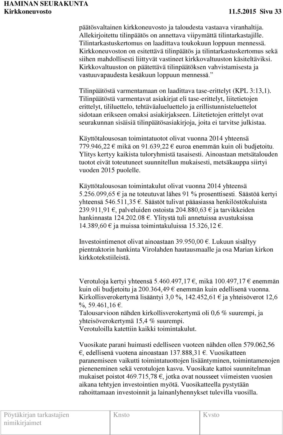 Kirkkoneuvoston on esitettävä tilinpäätös ja tilintarkastuskertomus sekä siihen mahdollisesti liittyvät vastineet kirkkovaltuuston käsiteltäviksi.