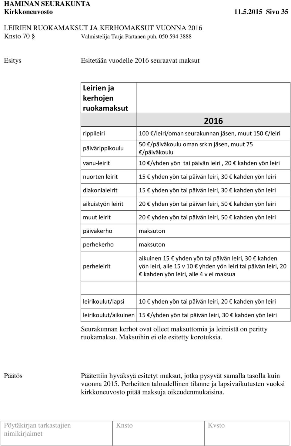 perhekerho perheleirit 2016 100 /leiri/oman seurakunnan jäsen, muut 150 /leiri 50 /päiväkoulu oman srk:n jäsen, muut 75 /päiväkoulu 10 /yhden yön tai päivän leiri, 20 kahden yön leiri 15 yhden yön