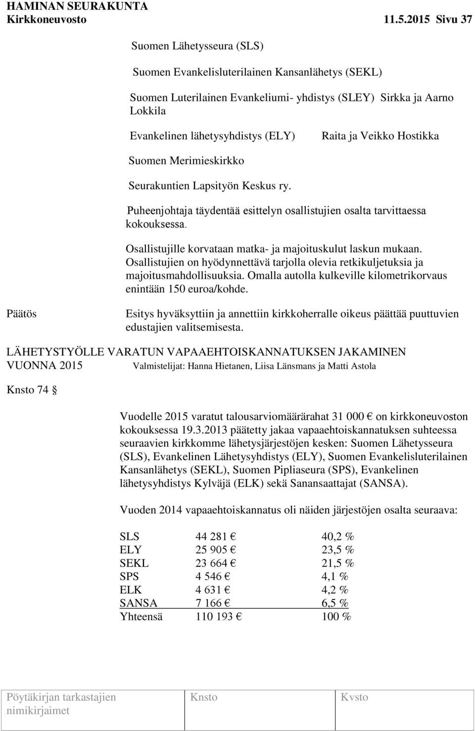 Raita ja Veikko Hostikka Suomen Merimieskirkko Seurakuntien Lapsityön Keskus ry. Puheenjohtaja täydentää esittelyn osallistujien osalta tarvittaessa kokouksessa.