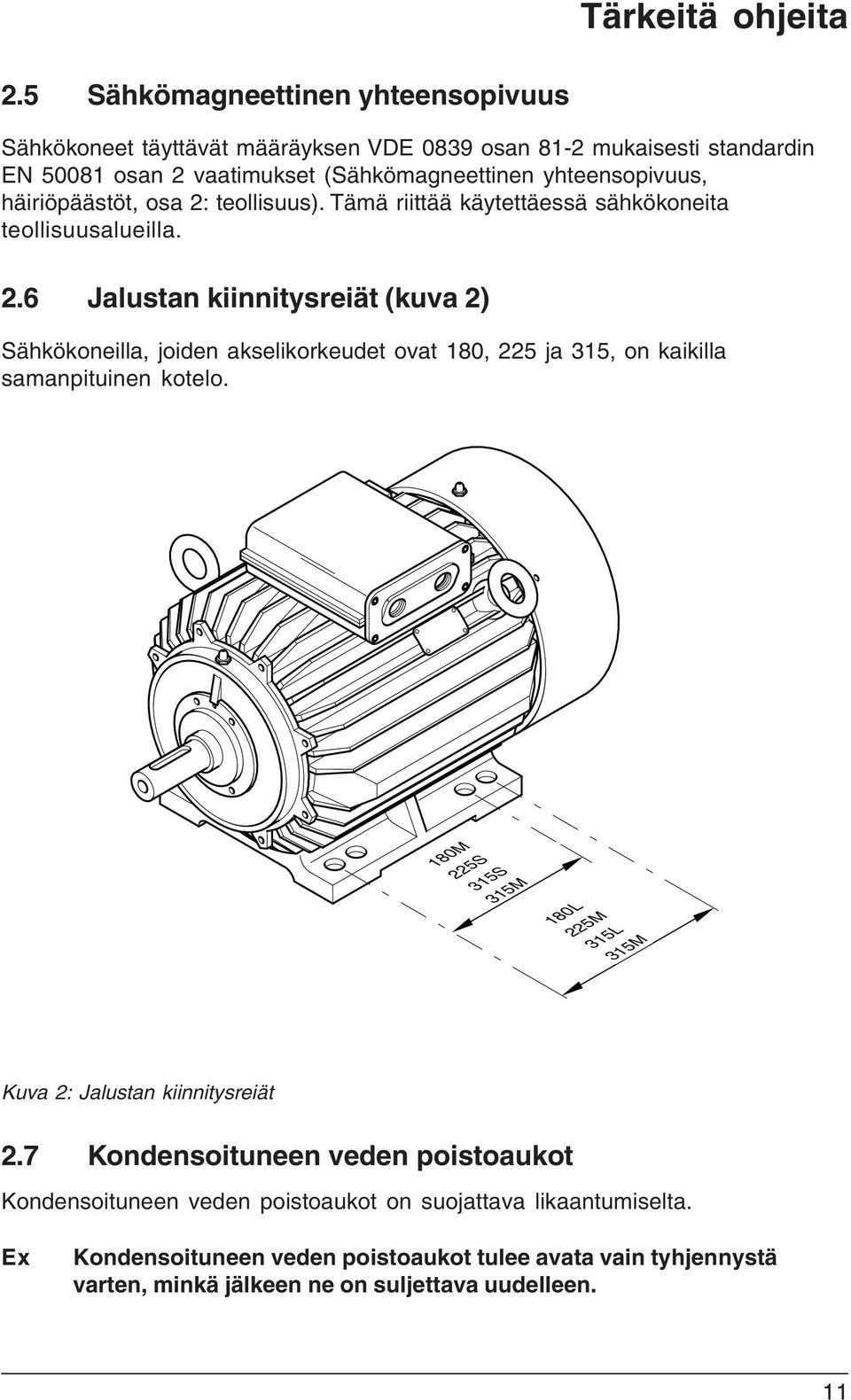 häiriöpäästöt, osa 2: teollisuus). Tämä riittää käytettäessä sähkökoneita teollisuusalueilla. 2.6 Jalustan kiinnitysreiät (kuva 2) Sähkökoneilla, joiden akselikorkeudet ovat 180, 225 ja 315, on kaikilla samanpituinen kotelo.