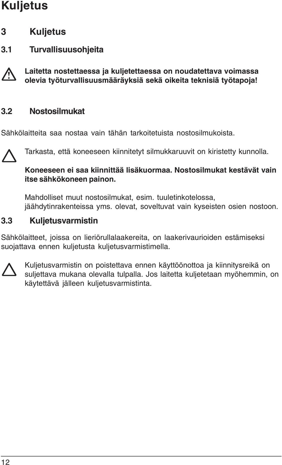 Mahdolliset muut nostosilmukat, esim. tuuletinkotelossa, jäähdytinrakenteissa yms. olevat, soveltuvat vain kyseisten osien nostoon. 3.