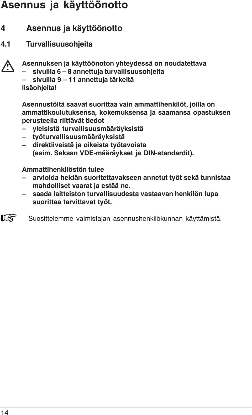 Asennustöitä saavat suorittaa vain ammattihenkilöt, joilla on ammattikoulutuksensa, kokemuksensa ja saamansa opastuksen perusteella riittävät tiedot yleisistä turvallisuusmääräyksistä