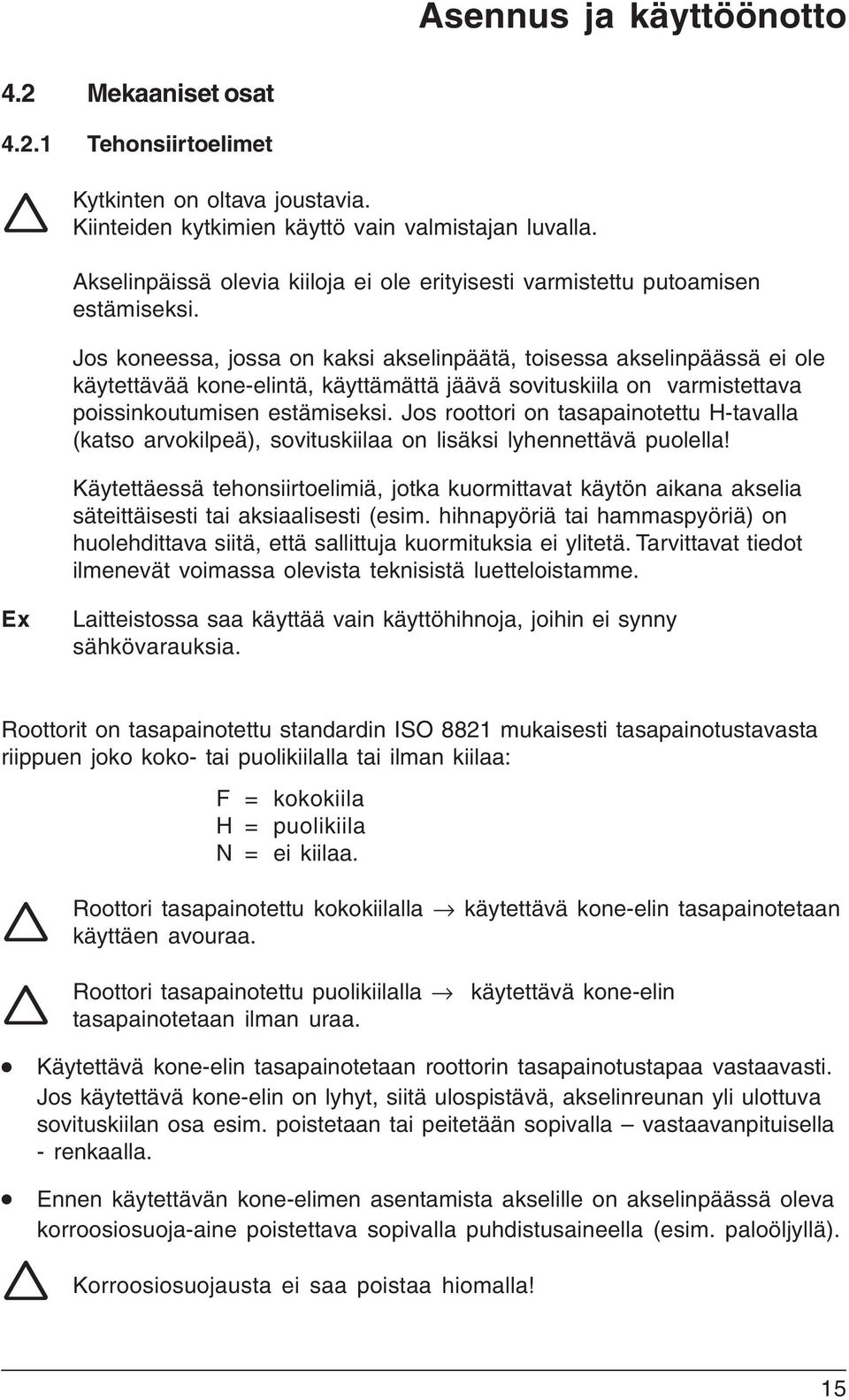 Jos koneessa, jossa on kaksi akselinpäätä, toisessa akselinpäässä ei ole käytettävää kone-elintä, käyttämättä jäävä sovituskiila on varmistettava poissinkoutumisen estämiseksi.