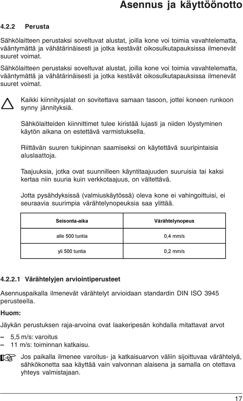 Sähkölaitteen perustaksi soveltuvat alustat, joilla kone voi toimia vavahtelematta, vääntymättä ja vähätärinäisesti ja jotka kestävät oikosulkutapauksissa ilmenevät suuret voimat.