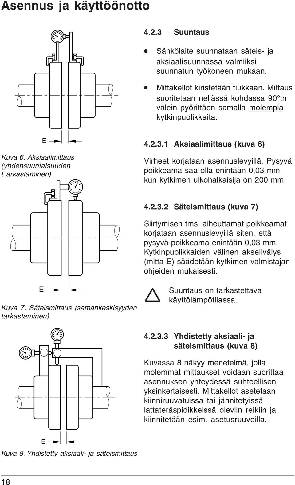 1 Aksiaalimittaus (kuva 6) Virheet korjataan asennuslevyillä. Pysyvä poikkeama saa olla enintään 0,03 mm, kun kytkimen ulkohalkaisija on 200 mm. 4.2.3.2 Säteismittaus (kuva 7) Siirtymisen tms.