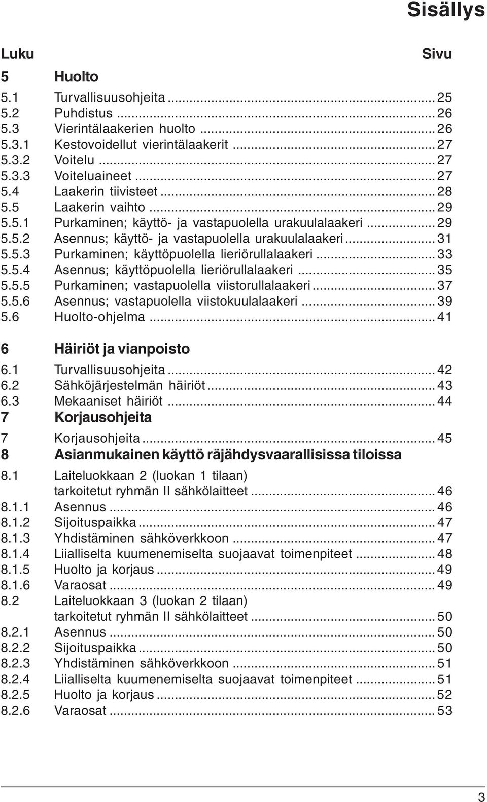 .. 33 5.5.4 Asennus; käyttöpuolella lieriörullalaakeri... 35 5.5.5 Purkaminen; vastapuolella viistorullalaakeri... 37 5.5.6 Asennus; vastapuolella viistokuulalaakeri... 39 5.6 Huolto-ohjelma.