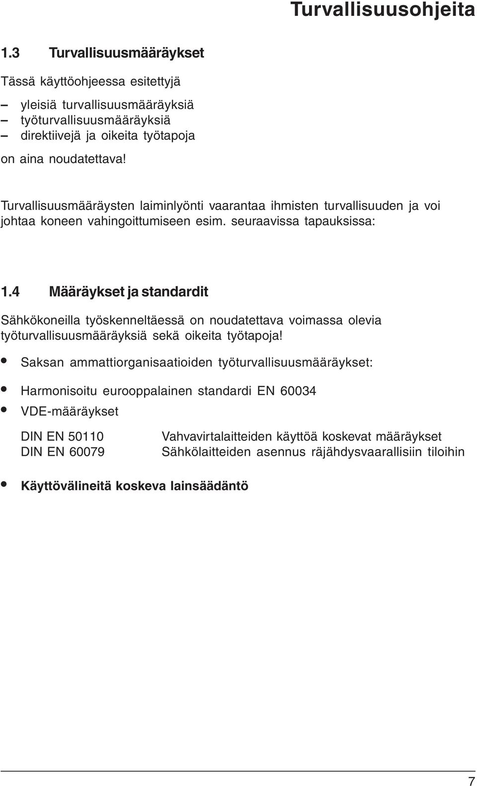 4 Määräykset ja standardit Sähkökoneilla työskenneltäessä on noudatettava voimassa olevia työturvallisuusmääräyksiä sekä oikeita työtapoja!