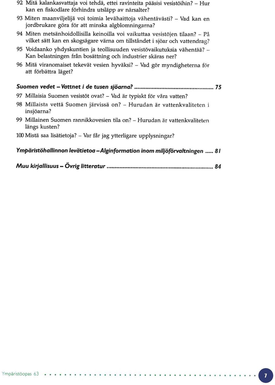 På vilket sätt kan en skogsägare värna om tillståndet i sjöar och vattendrag? 95 Voidaanko yhdyskuntien ja teollisuuden vesistövaikutuksia vähentää?