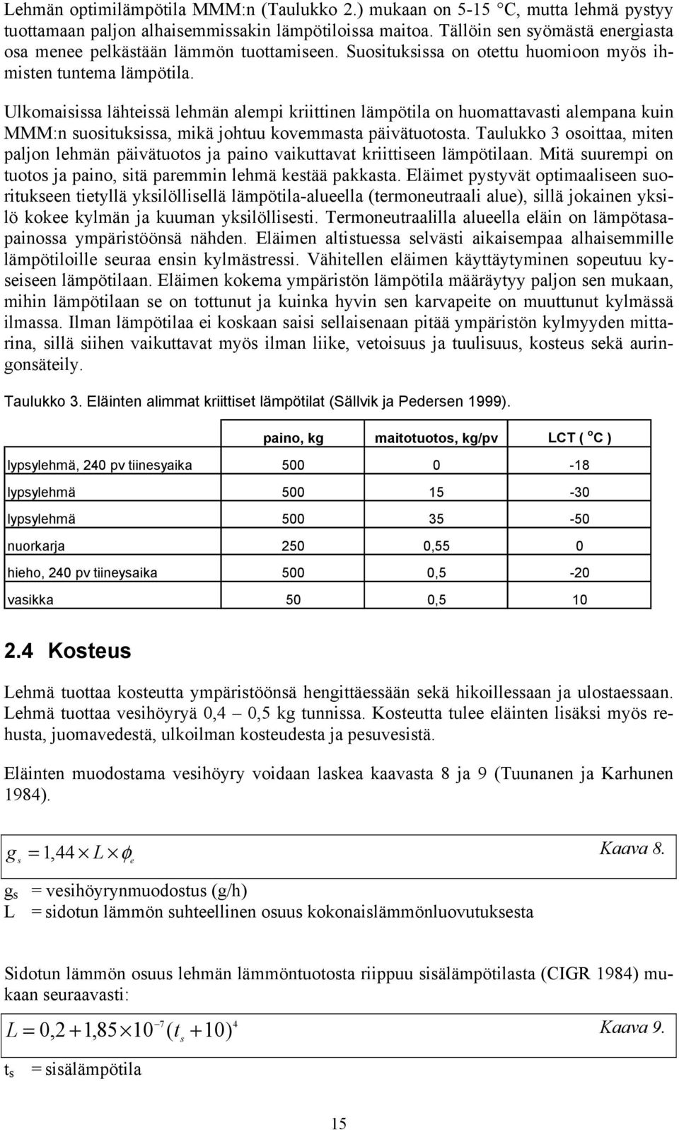 Ulkomaisissa lähteissä lehmän alempi kriittinen lämpötila on huomattavasti alempana kuin MMM:n suosituksissa, mikä johtuu kovemmasta päivätuotosta.