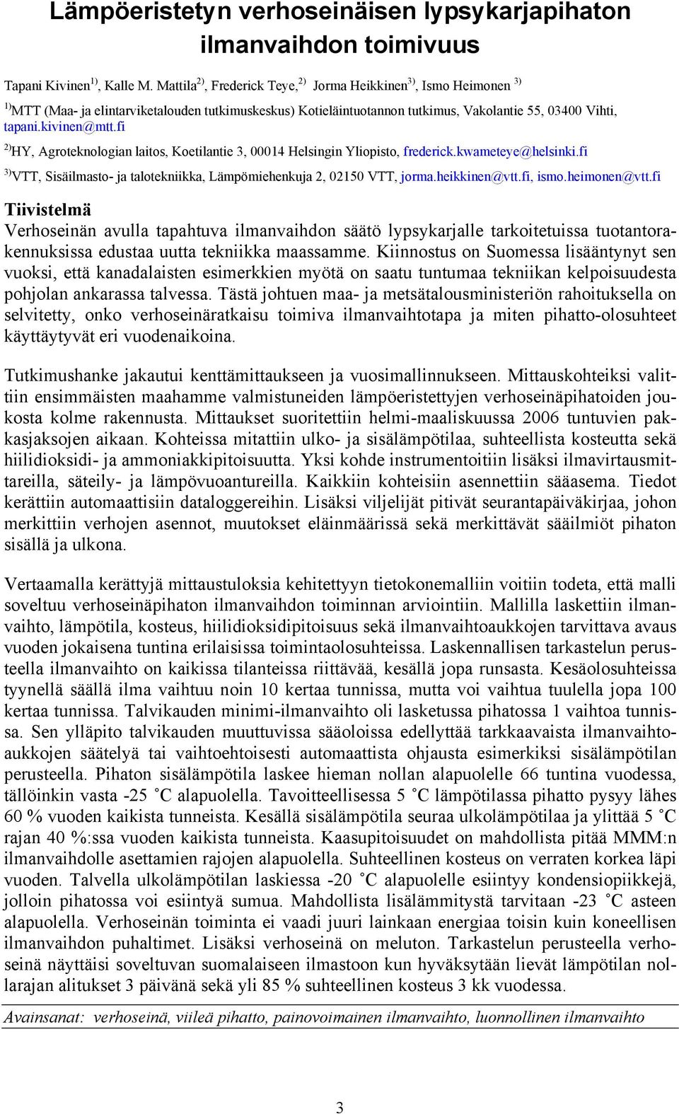 fi 2) HY, Agroteknologian laitos, Koetilantie 3, 14 Helsingin Yliopisto, frederick.kwameteye@helsinki.fi 3) VTT, Sisäilmasto- ja talotekniikka, Lämpömiehenkuja 2, 215 VTT, jorma.heikkinen@vtt.