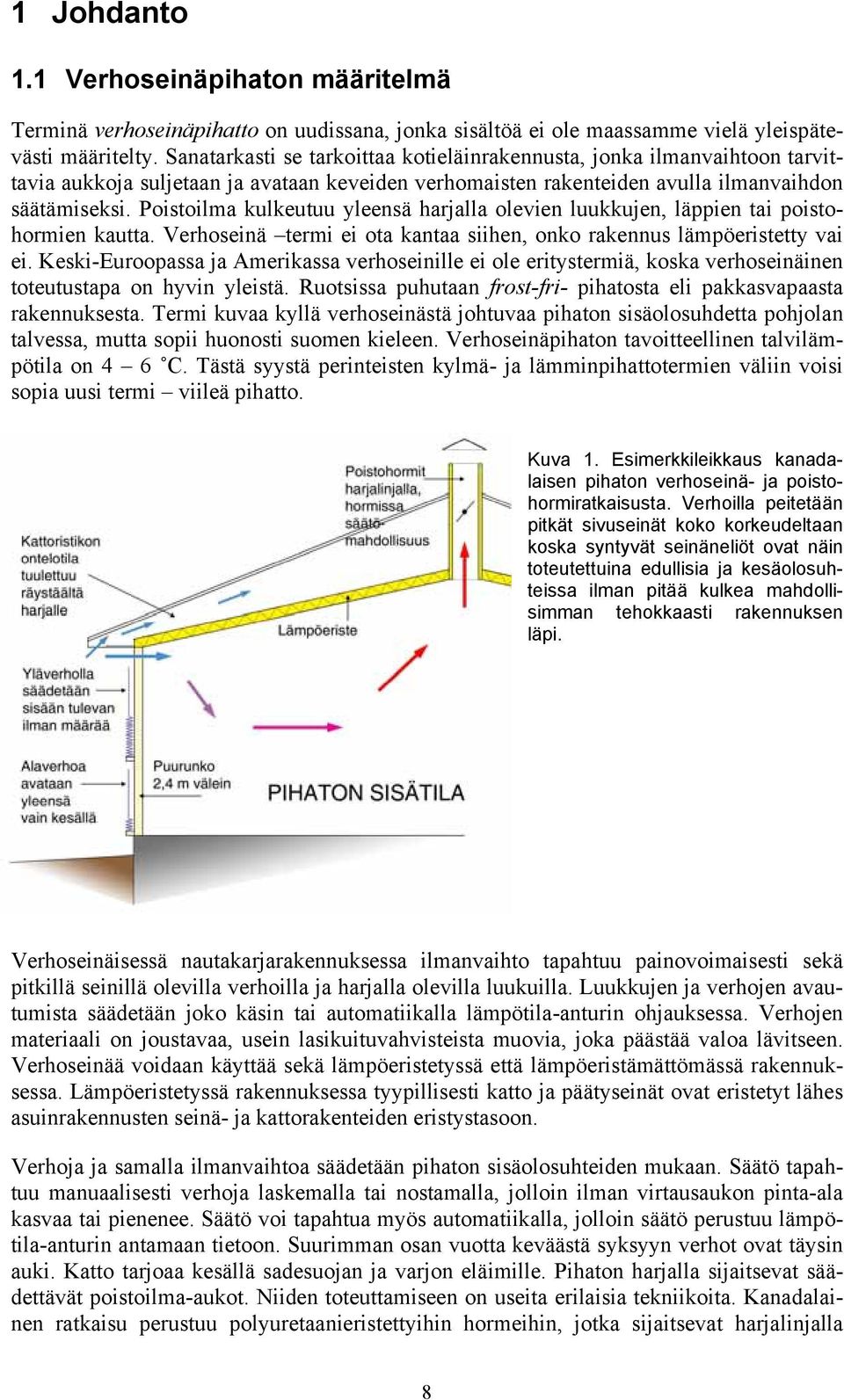 Poistoilma kulkeutuu yleensä harjalla olevien luukkujen, läppien tai poistohormien kautta. Verhoseinä termi ei ota kantaa siihen, onko rakennus lämpöeristetty vai ei.