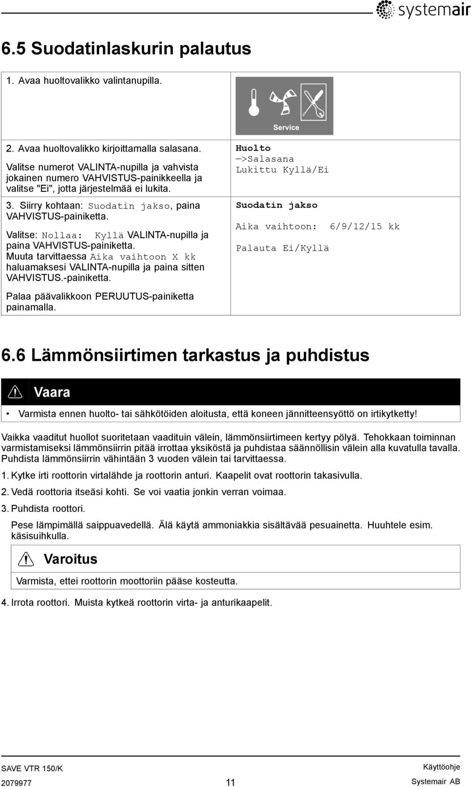 Valitse: Nollaa: Kyllä VALINTA-nupilla ja paina VAHVISTUS-painiketta. Muuta tarvittaessa Aika vaihtoon X kk haluamaksesi VALINTA-nupilla ja paina sitten VAHVISTUS.-painiketta. Palaa päävalikkoon PERUUTUS-painiketta painamalla.