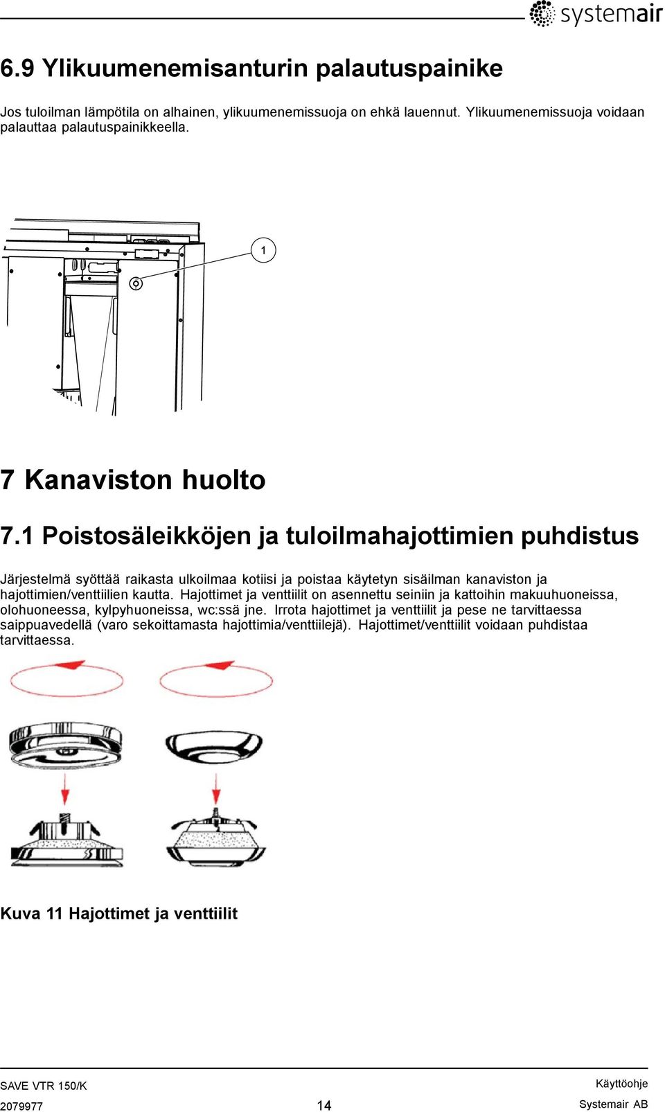 1 Poistosäleikköjen ja tuloilmahajottimien puhdistus Järjestelmä syöttää raikasta ulkoilmaa kotiisi ja poistaa käytetyn sisäilman kanaviston ja hajottimien/venttiilien kautta.