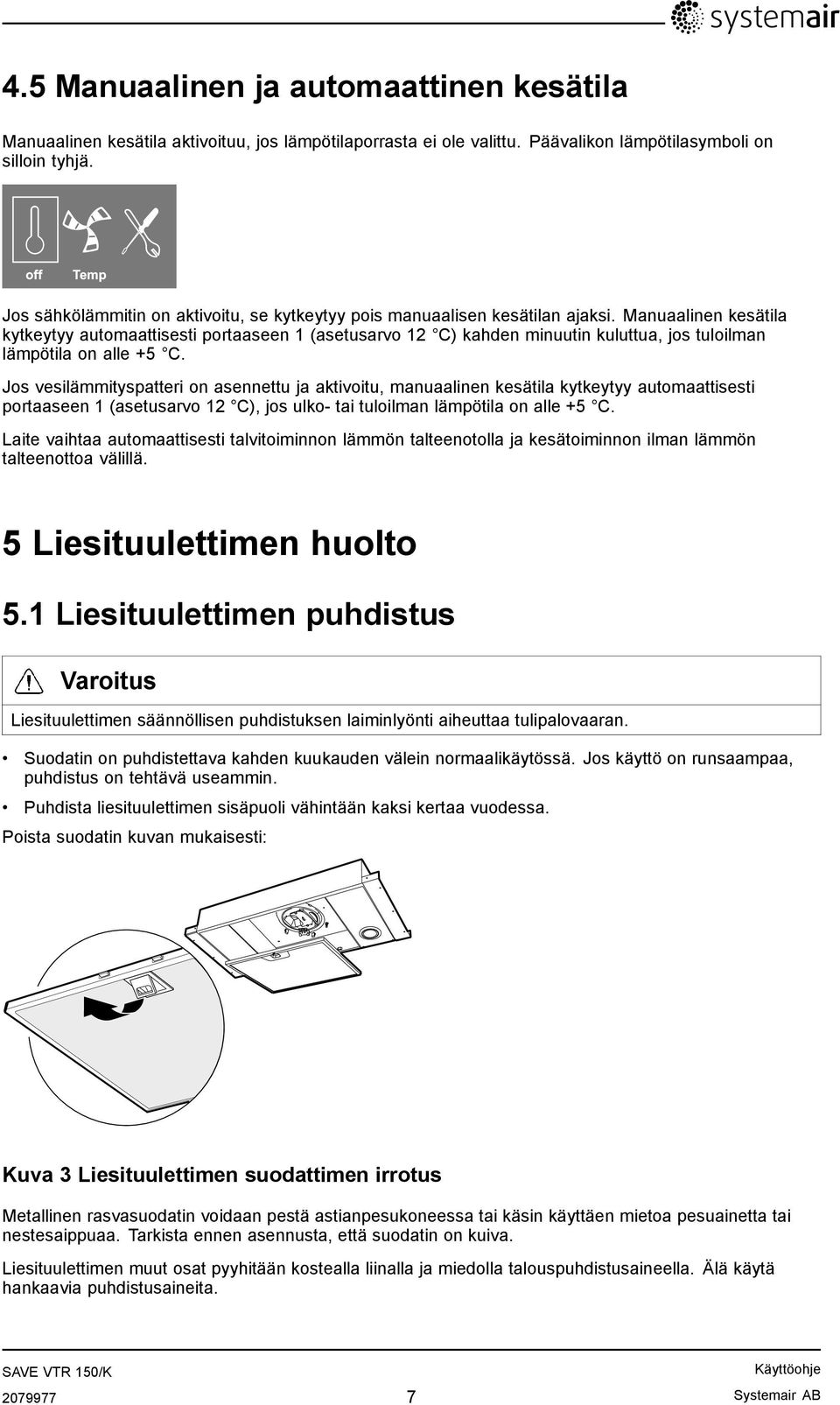 Manuaalinen kesätila kytkeytyy automaattisesti portaaseen 1 (asetusarvo 12 C) kahden minuutin kuluttua, jos tuloilman lämpötila on alle +5 C.