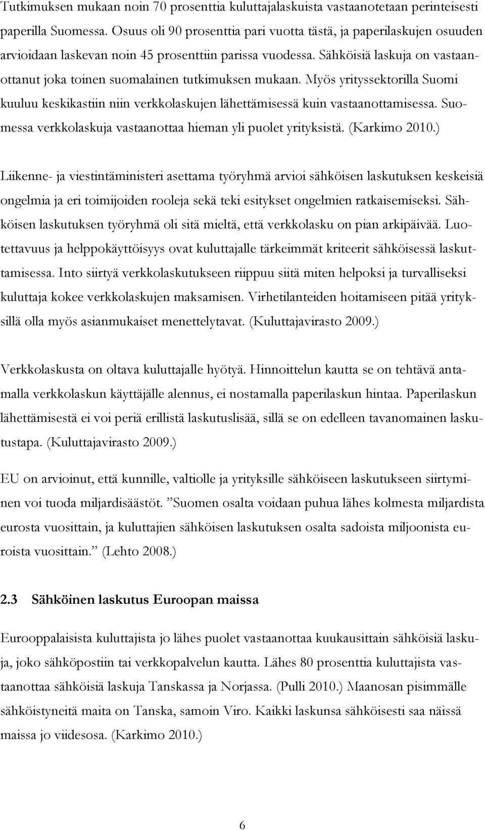 Sähköisiä laskuja on vastaanottanut joka toinen suomalainen tutkimuksen mukaan. Myös yrityssektorilla Suomi kuuluu keskikastiin niin verkkolaskujen lähettämisessä kuin vastaanottamisessa.