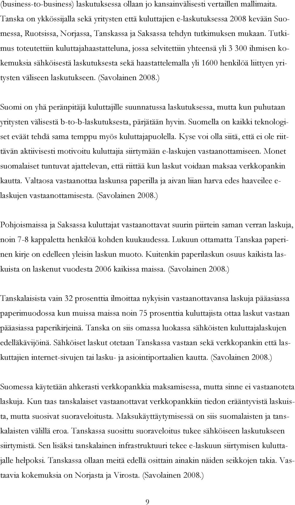 Tutkimus toteutettiin kuluttajahaastatteluna, jossa selvitettiin yhteensä yli 3 300 ihmisen kokemuksia sähköisestä laskutuksesta sekä haastattelemalla yli 1600 henkilöä liittyen yritysten väliseen