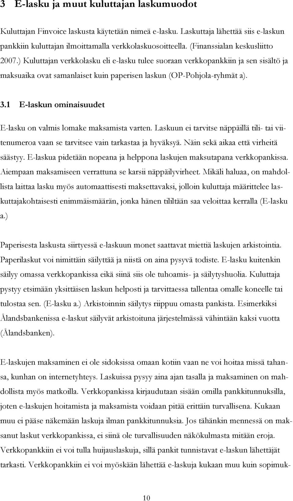 1 E-laskun ominaisuudet E-lasku on valmis lomake maksamista varten. Laskuun ei tarvitse näppäillä tili- tai viitenumeroa vaan se tarvitsee vain tarkastaa ja hyväksyä.