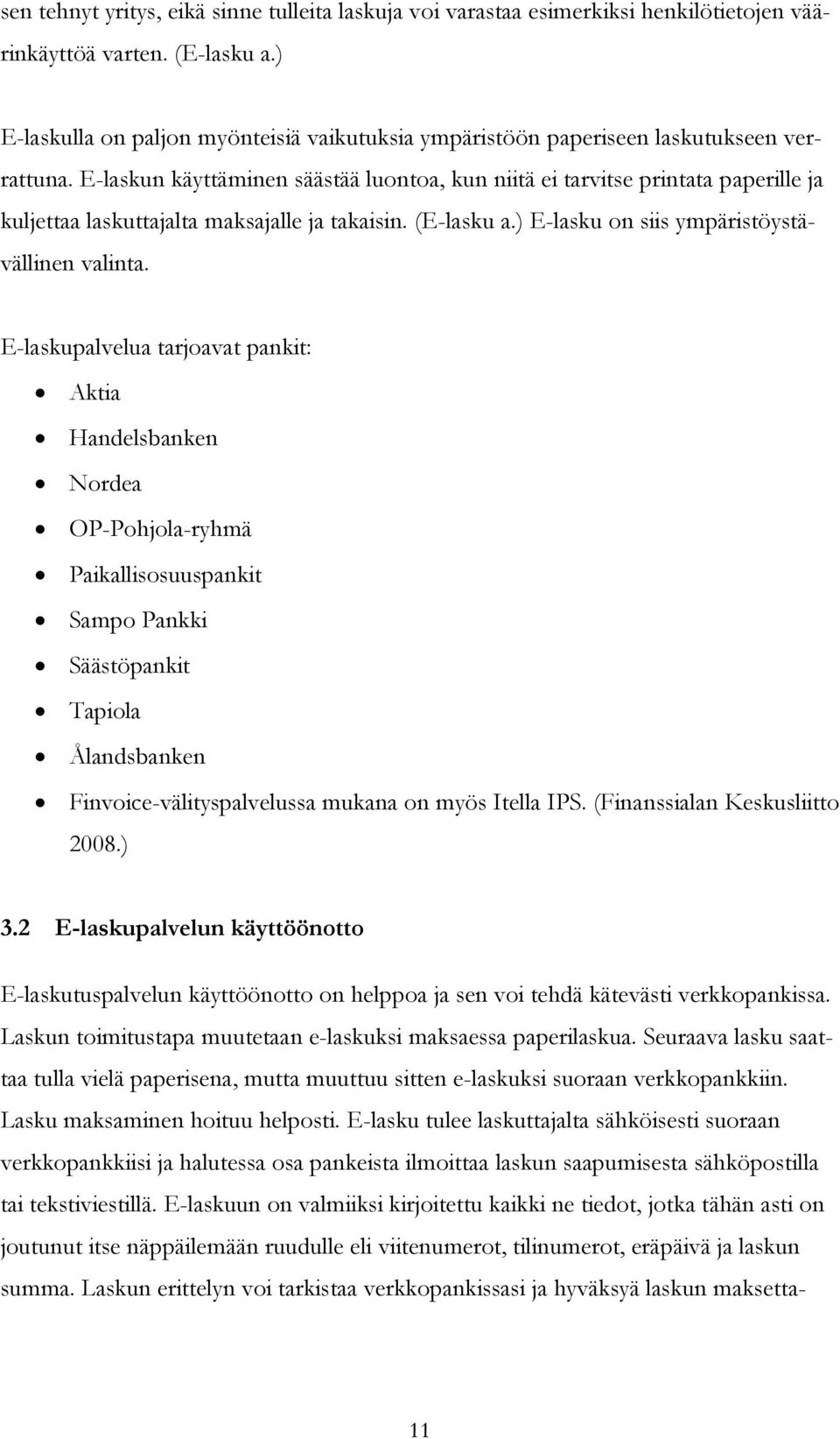 E-laskun käyttäminen säästää luontoa, kun niitä ei tarvitse printata paperille ja kuljettaa laskuttajalta maksajalle ja takaisin. (E-lasku a.) E-lasku on siis ympäristöystävällinen valinta.