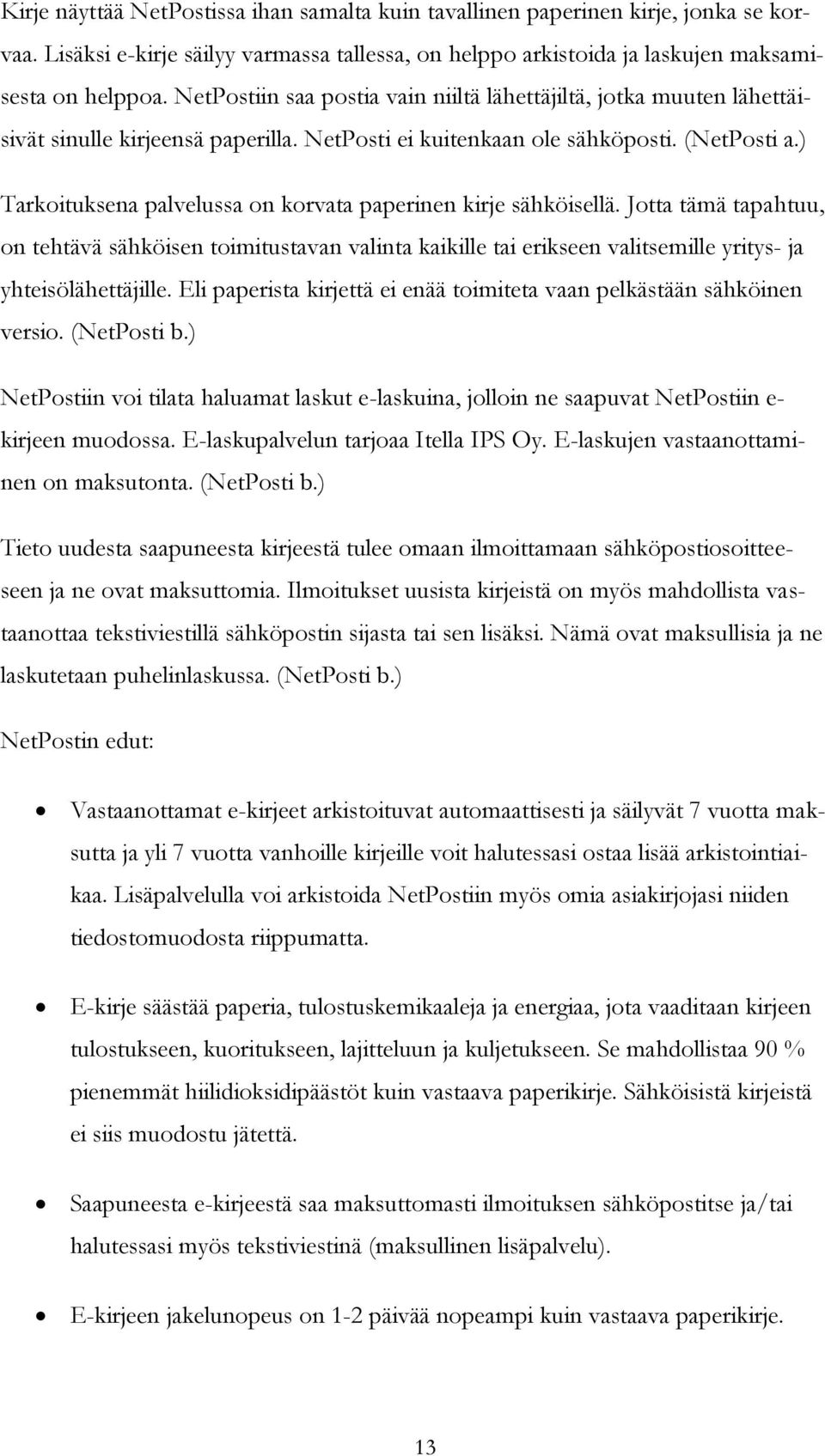 ) Tarkoituksena palvelussa on korvata paperinen kirje sähköisellä. Jotta tämä tapahtuu, on tehtävä sähköisen toimitustavan valinta kaikille tai erikseen valitsemille yritys- ja yhteisölähettäjille.