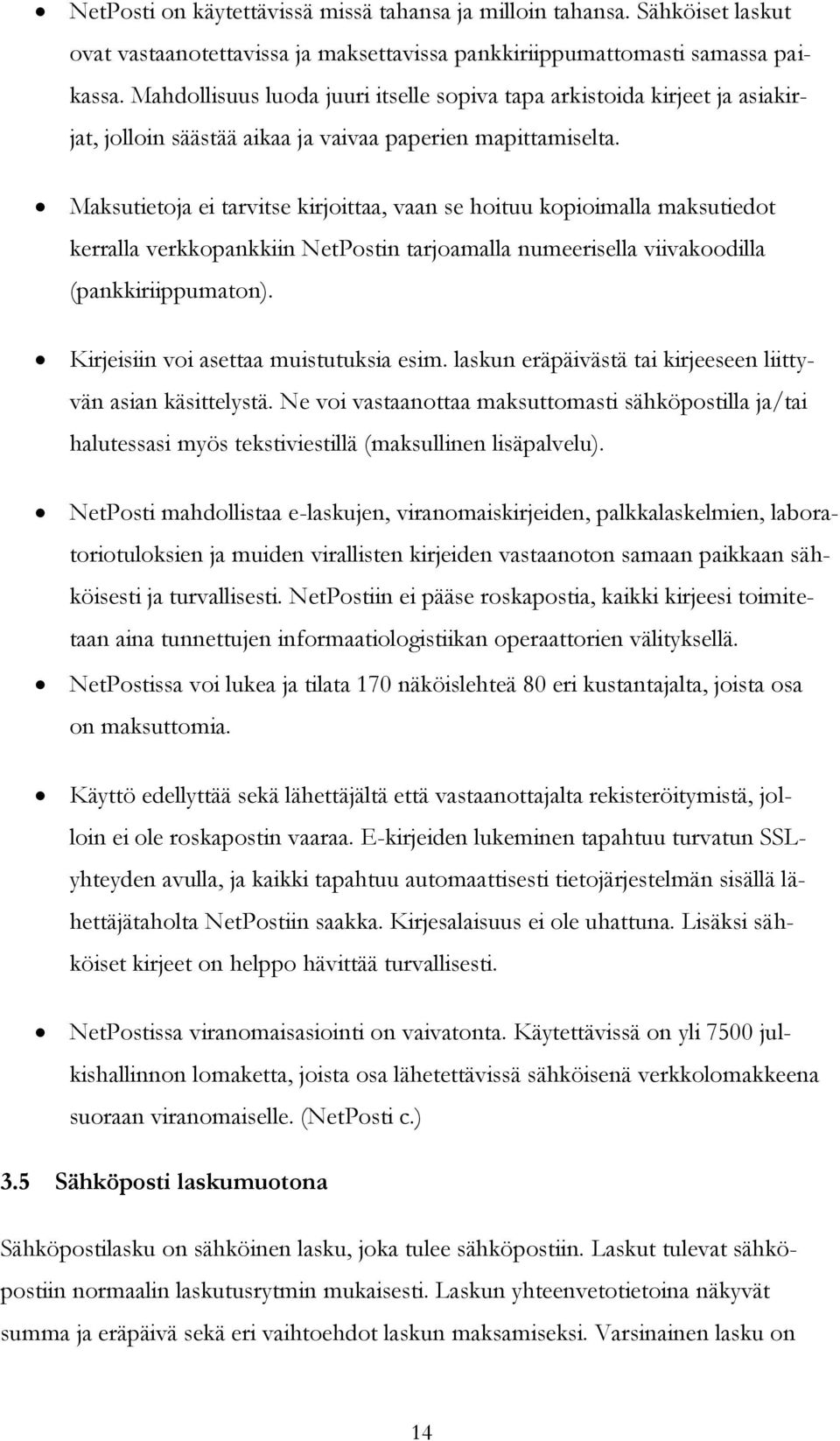 Maksutietoja ei tarvitse kirjoittaa, vaan se hoituu kopioimalla maksutiedot kerralla verkkopankkiin NetPostin tarjoamalla numeerisella viivakoodilla (pankkiriippumaton).