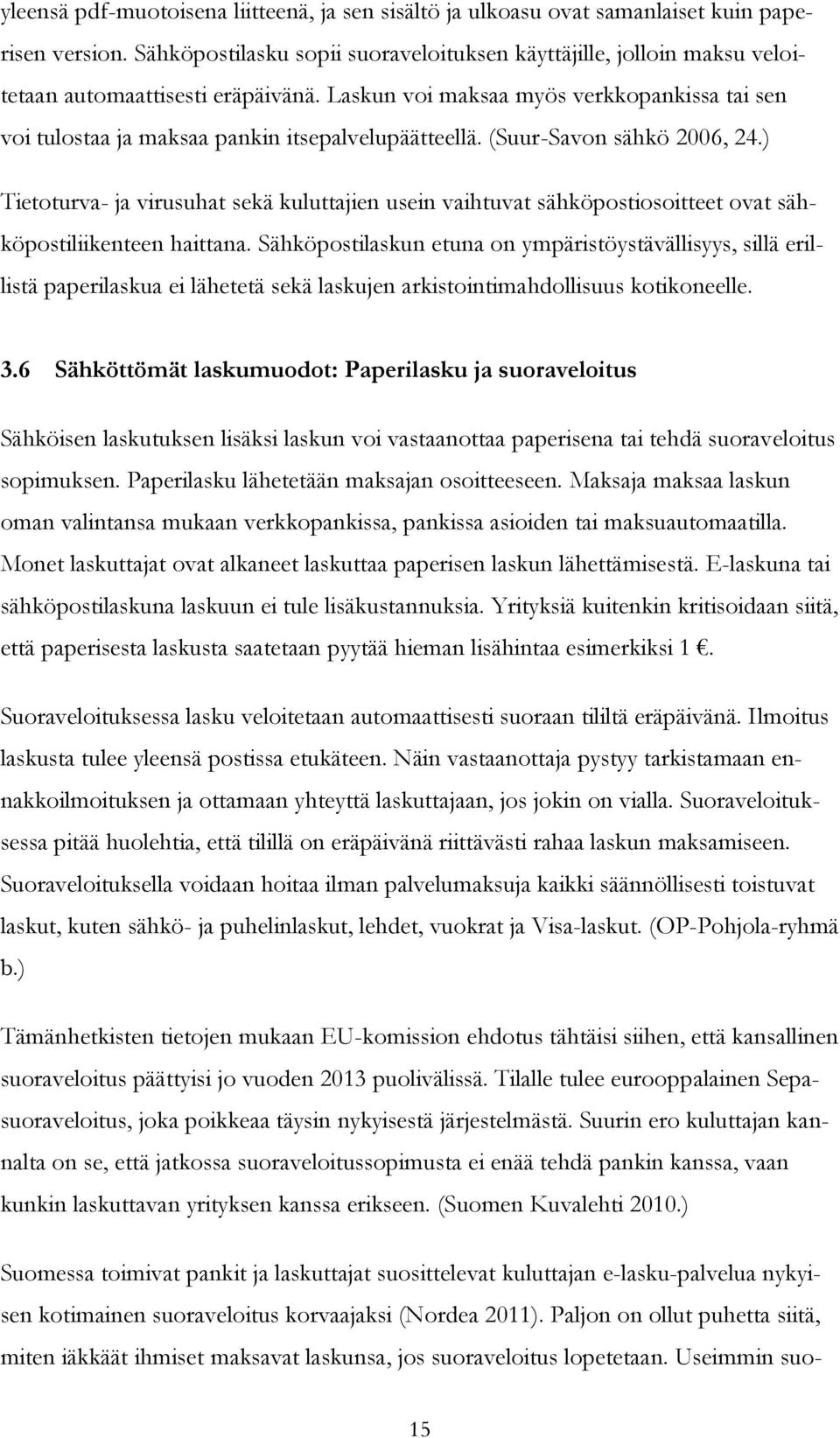 Laskun voi maksaa myös verkkopankissa tai sen voi tulostaa ja maksaa pankin itsepalvelupäätteellä. (Suur-Savon sähkö 2006, 24.