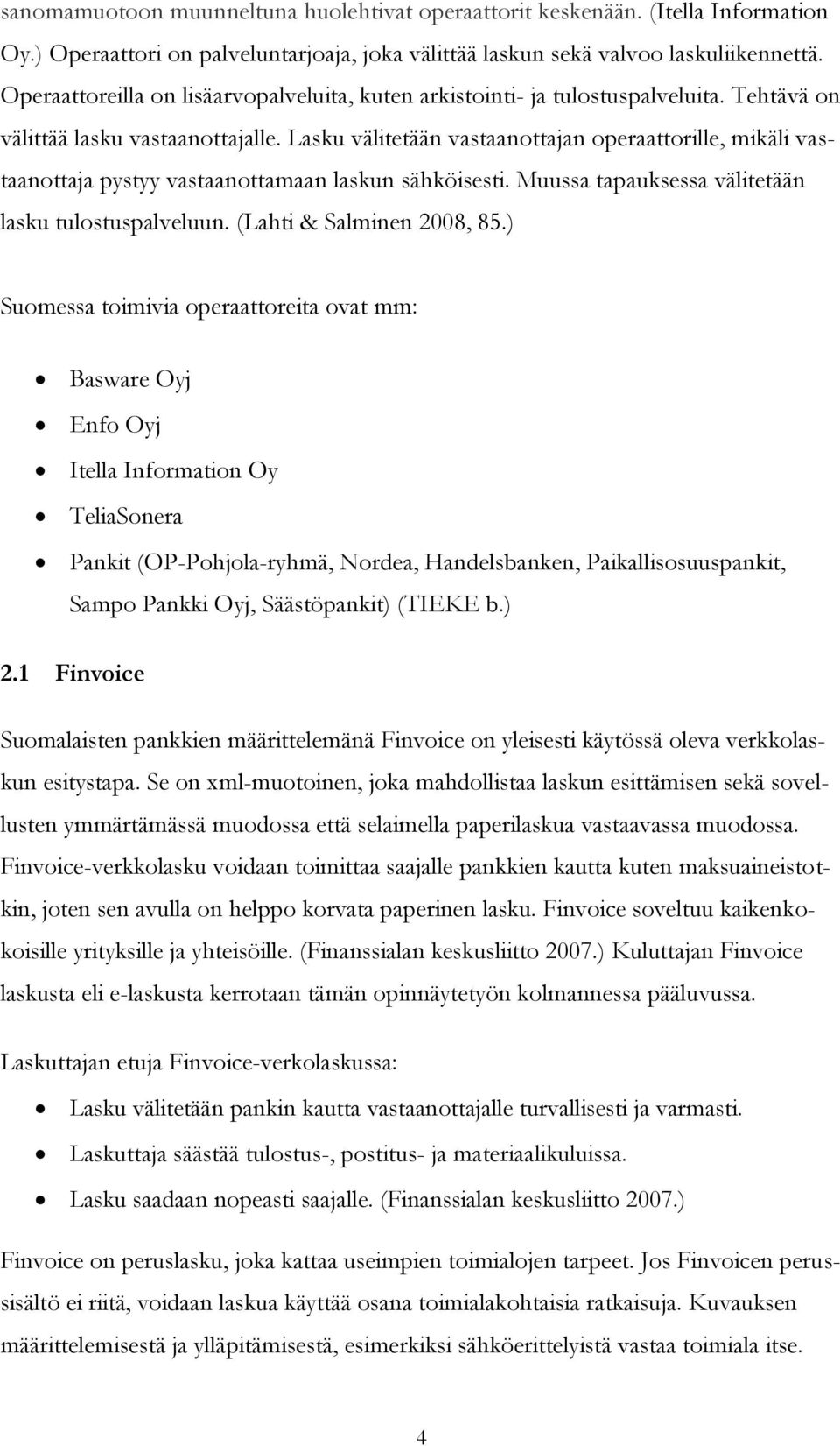 Lasku välitetään vastaanottajan operaattorille, mikäli vastaanottaja pystyy vastaanottamaan laskun sähköisesti. Muussa tapauksessa välitetään lasku tulostuspalveluun. (Lahti & Salminen 2008, 85.