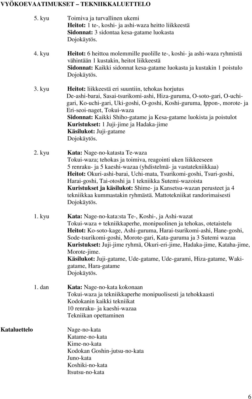 kyu Heitot: liikkeestä eri suuntiin, tehokas horjutus De-ashi-barai, Sasai-tsurikomi-ashi, Hiza-guruma, O-soto-gari, O-uchigari, Ko-uchi-gari, Uki-goshi, O-goshi, Koshi-guruma, Ippon-, morote- ja