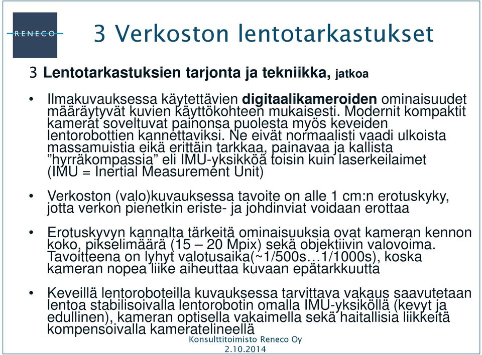 Ne eivät normaalisti vaadi ulkoista massamuistia eikä erittäin tarkkaa, painavaa ja kallista hyrräkompassia eli IMU-yksikköä toisin kuin laserkeilaimet (IMU = Inertial Measurement Unit) Verkoston