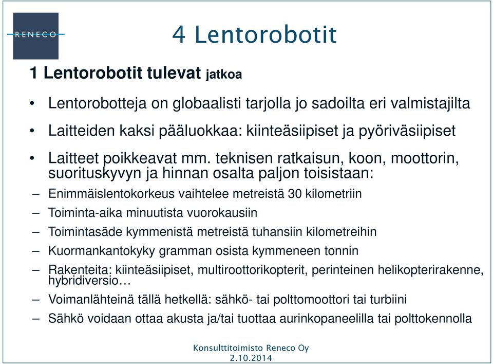 teknisen ratkaisun, koon, moottorin, suorituskyvyn ja hinnan osalta paljon toisistaan: Enimmäislentokorkeus vaihtelee metreistä 30 kilometriin Toiminta-aika minuutista vuorokausiin