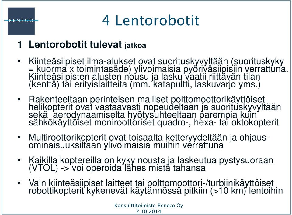 ) Rakenteeltaan perinteisen malliset polttomoottorikäyttöiset helikopterit ovat vastaavasti nopeudeltaan ja suorituskyvyltään sekä aerodynaamiselta hyötysuhteeltaan parempia kuin sähkökäyttöiset