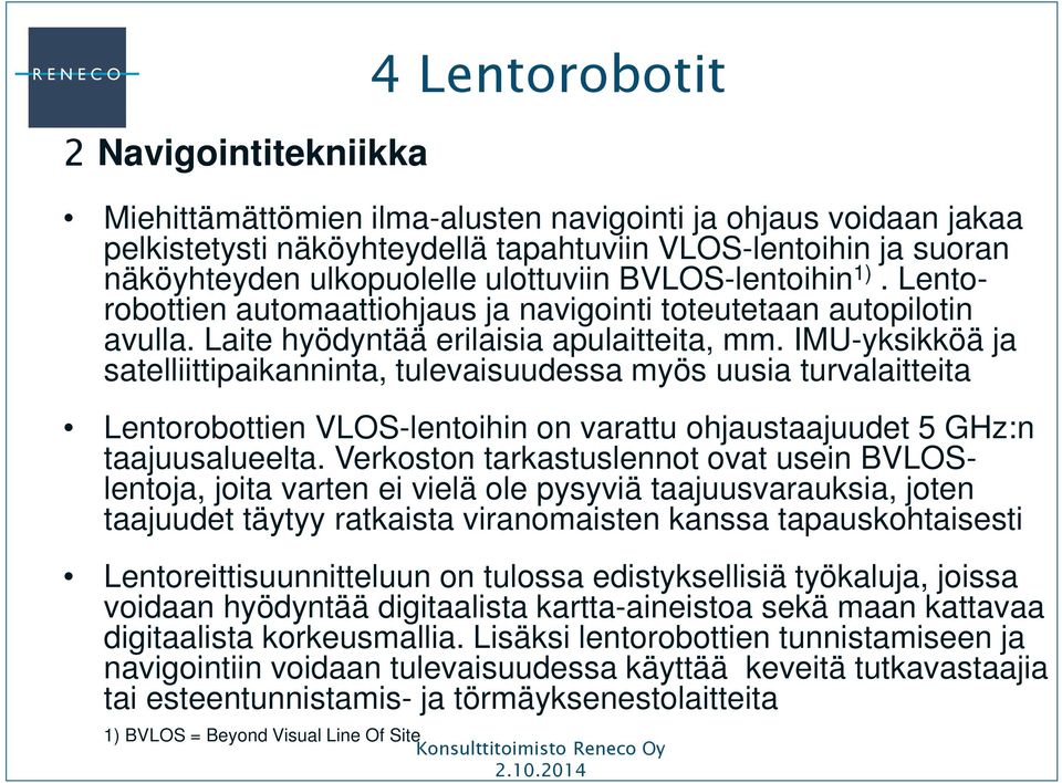 IMU-yksikköä ja satelliittipaikanninta, tulevaisuudessa myös uusia turvalaitteita Lentorobottien VLOS-lentoihin on varattu ohjaustaajuudet 5 GHz:n taajuusalueelta.