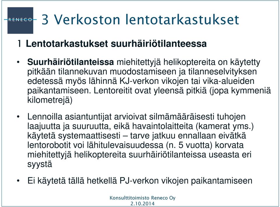 Lentoreitit ovat yleensä pitkiä (jopa kymmeniä kilometrejä) Lennoilla asiantuntijat arvioivat silmämääräisesti tuhojen laajuutta ja suuruutta, eikä havaintolaitteita